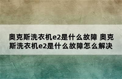 奥克斯洗衣机e2是什么故障 奥克斯洗衣机e2是什么故障怎么解决